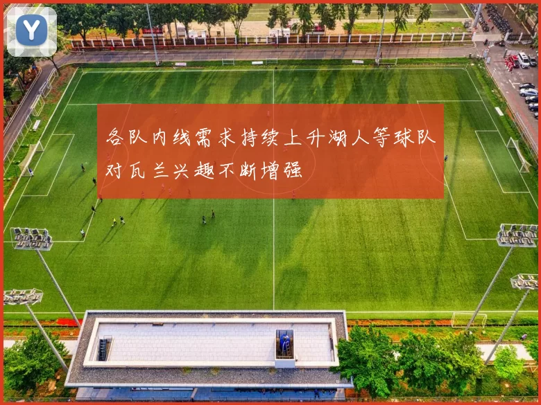 各队内线需求持续上升湖人等球队对瓦兰兴趣不断增强
